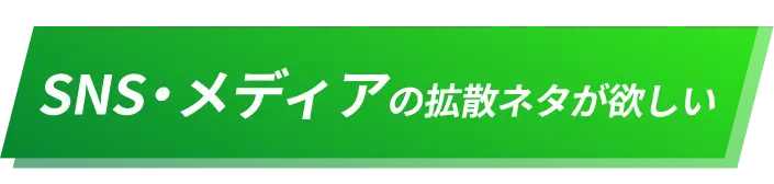 SNS・メディアの拡散ネタが欲しい